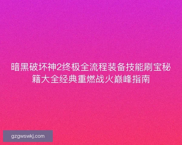 暗黑破坏神2终极全流程装备技能刷宝秘籍大全经典重燃战火巅峰指南